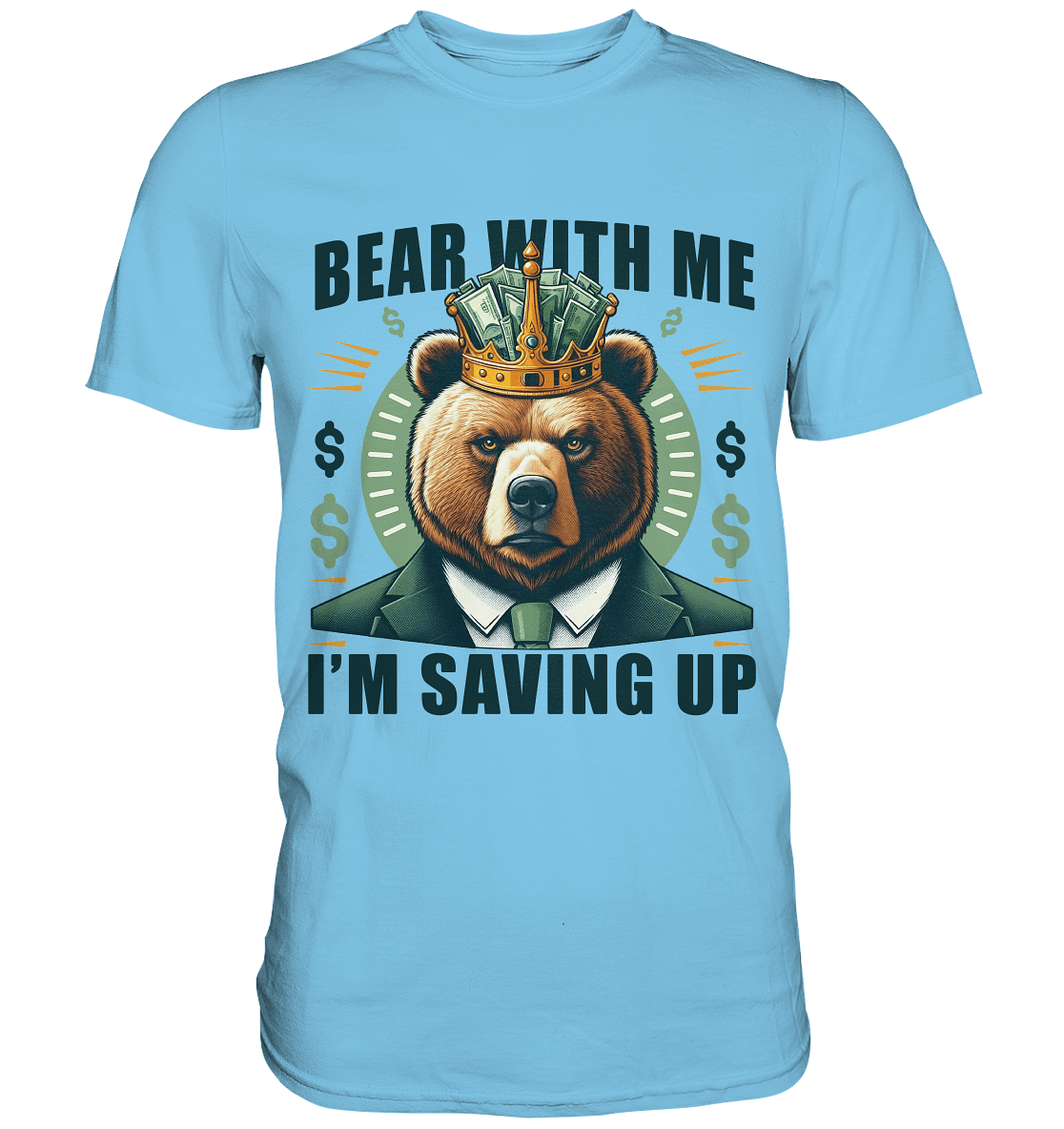 Bear With Me I’m Saving Up – Geschäftiger Bär mit Krone - Premium Shirt - FaunaFeels Onlineshop Unisex - Shirts
